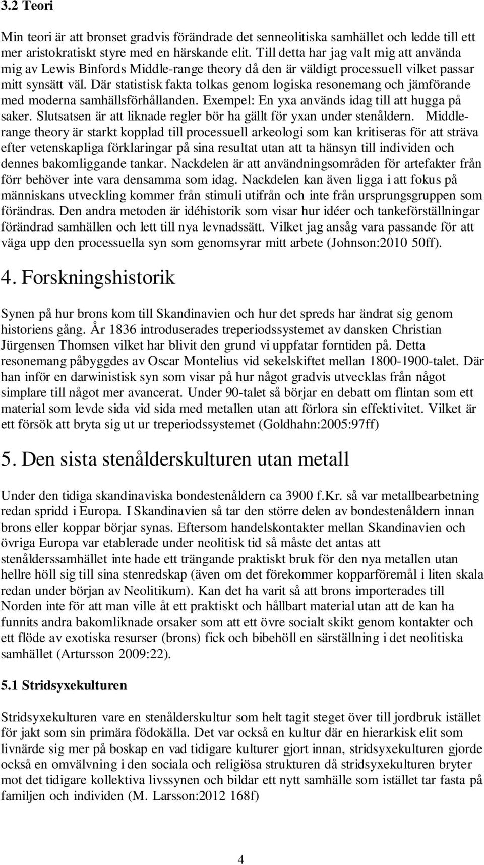 Där statistisk fakta tolkas genom logiska resonemang och jämförande med moderna samhällsförhållanden. Exempel: En yxa används idag till att hugga på saker.