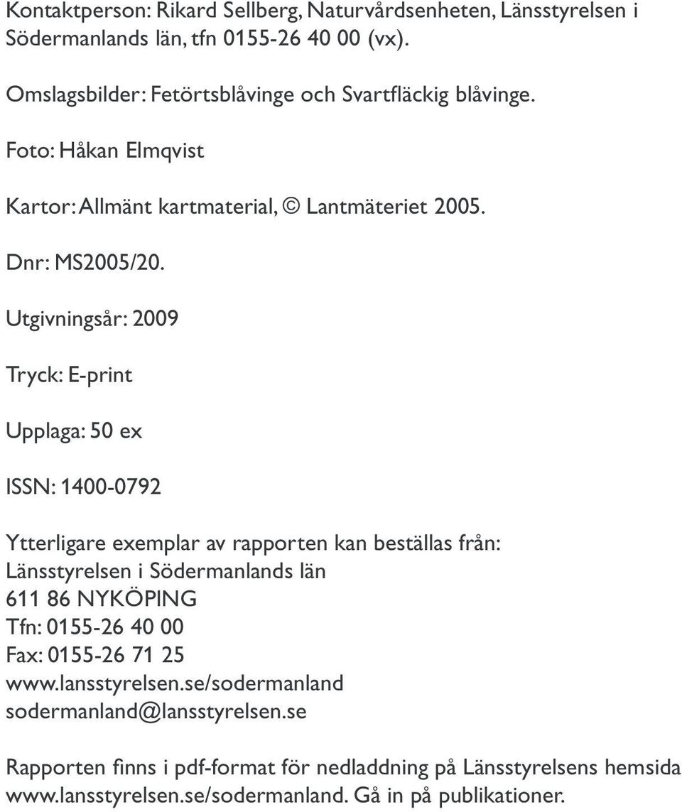 Utgivningsår: 2009 Tryck: E-print Upplaga: 50 ex ISSN: 1400-0792 Ytterligare exemplar av rapporten kan beställas från: Länsstyrelsen i Södermanlands län 611 86