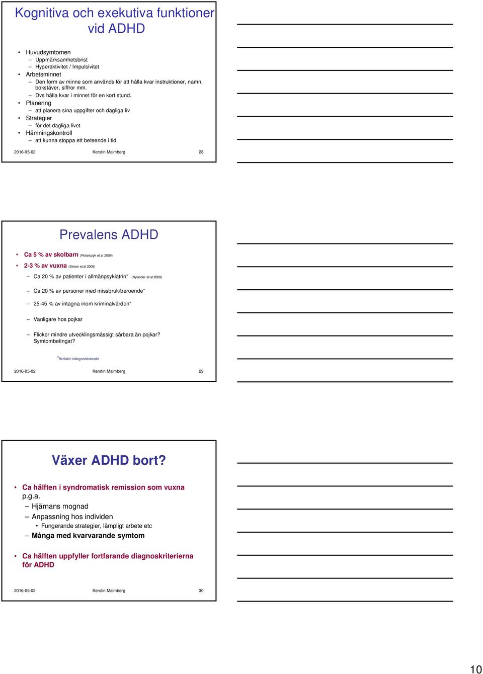 Planering att planera sina uppgifter och dagliga liv Strategier för det dagliga livet Hämningskontroll att kunna stoppa ett beteende i tid 2016-05-02 Kerstin Malmberg 28 Prevalens ADHD Ca 5 % av
