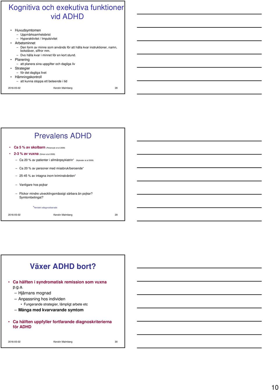 Planering att planera sina uppgifter och dagliga liv Strategier för det dagliga livet Hämningskontroll att kunna stoppa ett beteende i tid 2016-05-02 Kerstin Malmberg 28 Prevalens ADHD Ca 5 % av