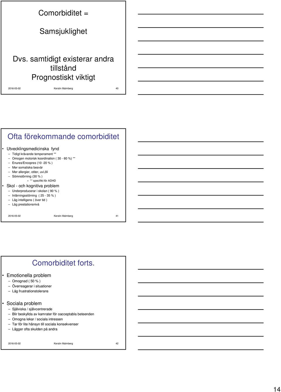 koordination ( 30-60 %) ** Enures/Encopres (10-20 % ) Mer somatiska besvär Mer allergier, otiter, uvi,öli Sömnstörning (30 % )» ** specifikt för ADHD Skol - och kognitiva problem Underproducerar i