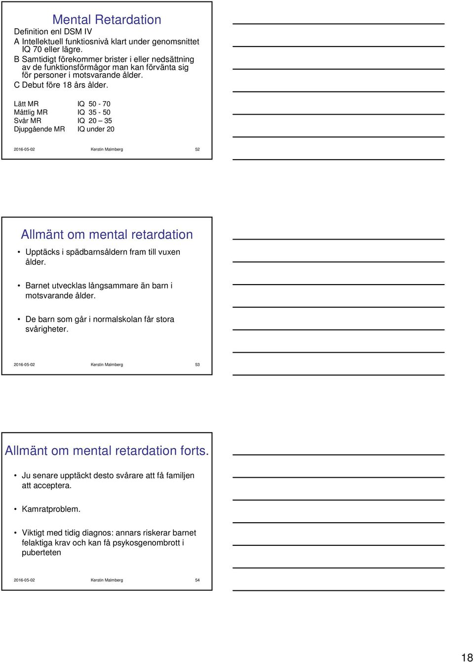 Lätt MR IQ 50-70 Måttlig MR IQ 35-50 Svår MR IQ 20 35 Djupgående MR IQ under 20 2016-05-02 Kerstin Malmberg 52 Allmänt om mental retardation Upptäcks i spädbarnsåldern fram till vuxen ålder.