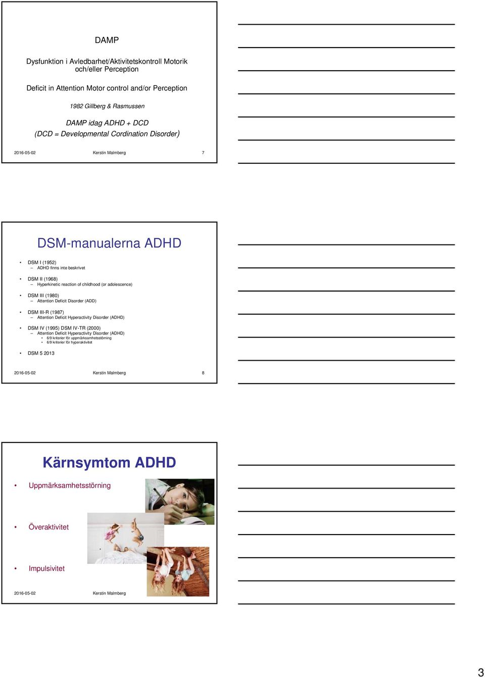 III (1980) Attention Deficit Disorder (ADD) DSM III-R (1987) Attention Deficit Hyperactivity Disorder (ADHD) DSM IV (1995) DSM IV-TR (2000) Attention Deficit Hyperactivity Disorder (ADHD) 6/9