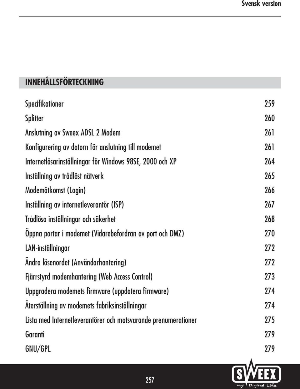 portar i modemet (Vidarebefordran av port och DMZ) 270 LAN-inställningar 272 Ändra lösenordet (Användarhantering) 272 Fjärrstyrd modemhantering (Web Access Control) 273 Uppgradera