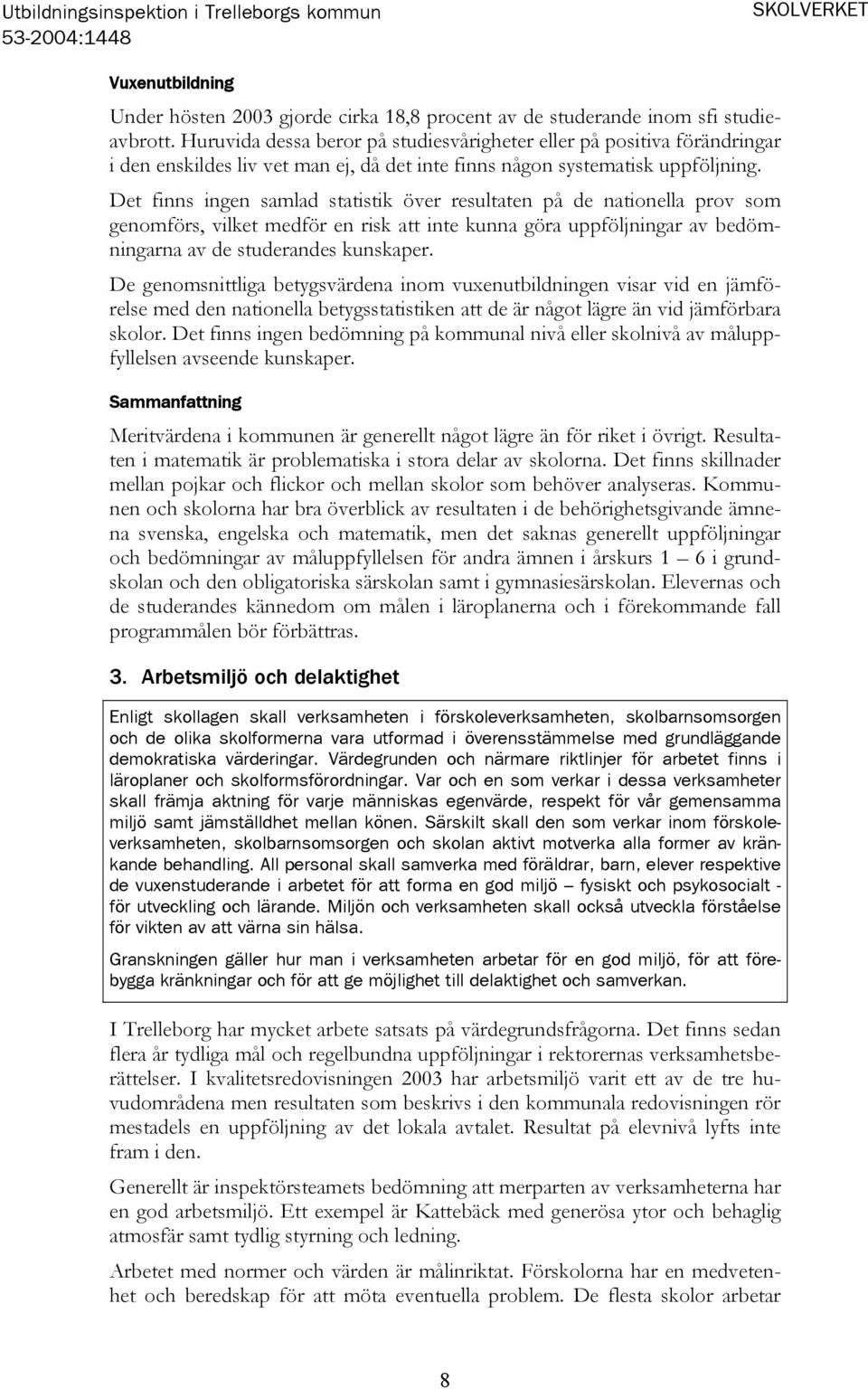 Det finns ingen samlad statistik över resultaten på de nationella prov som genomförs, vilket medför en risk att inte kunna göra uppföljningar av bedömningarna av de studerandes kunskaper.