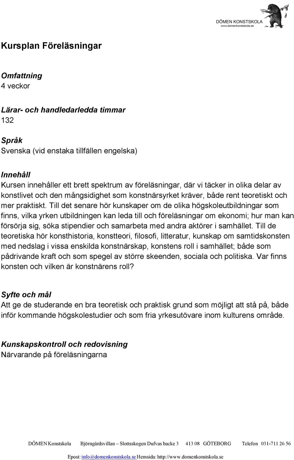 Till det senare hör kunskaper om de olika högskoleutbildningar som finns, vilka yrken utbildningen kan leda till och föreläsningar om ekonomi; hur man kan försörja sig, söka stipendier och samarbeta