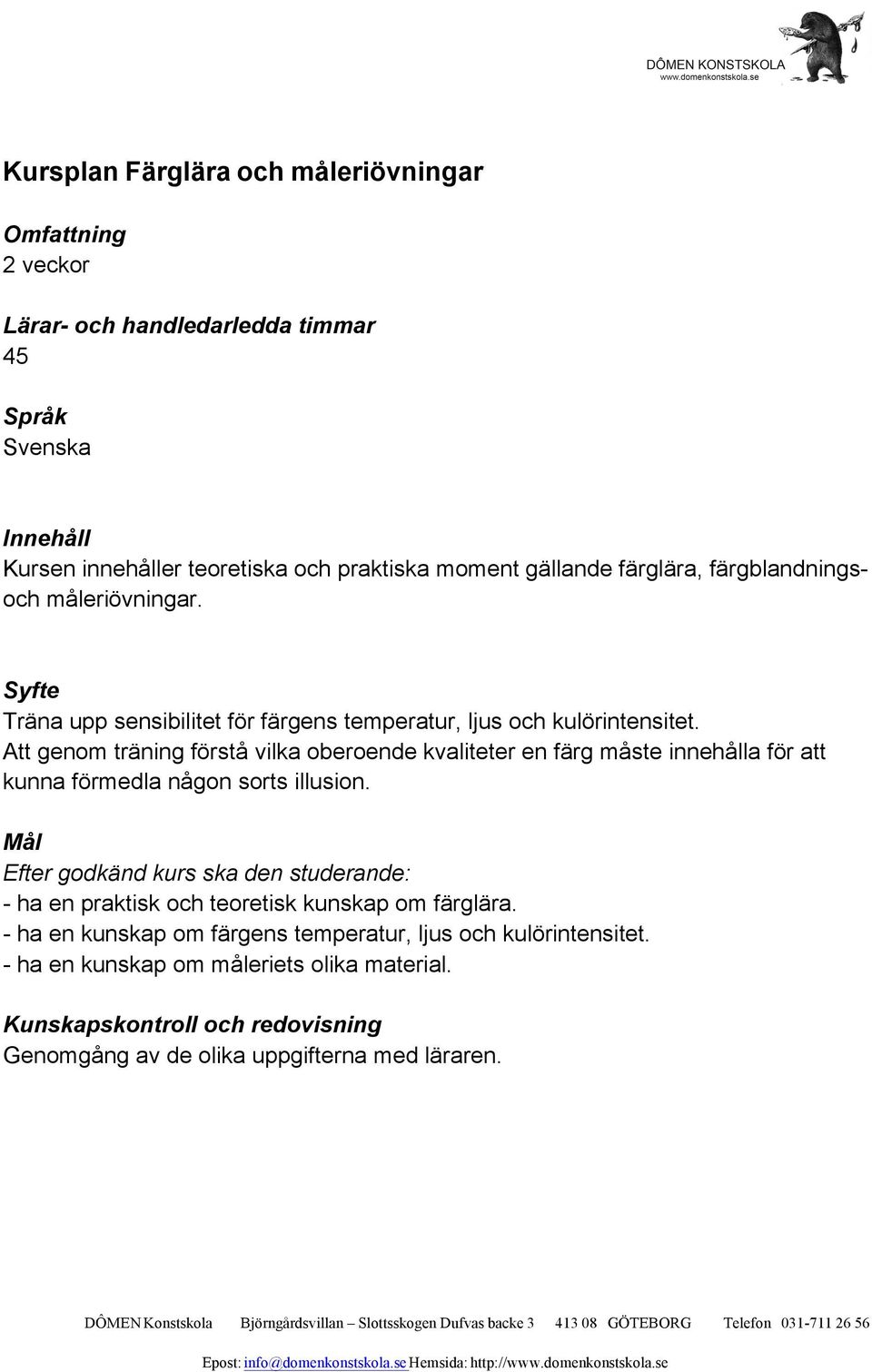 Att genom träning förstå vilka oberoende kvaliteter en färg måste innehålla för att kunna förmedla någon sorts illusion.