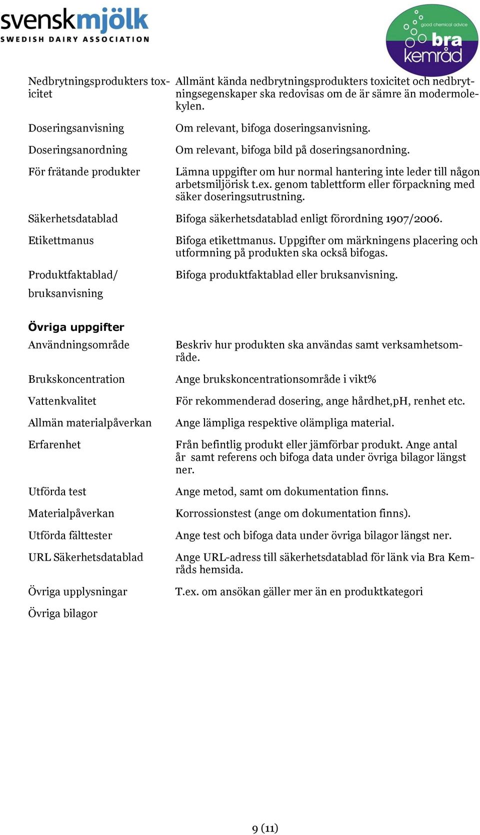 Lämna uppgifter om hur normal hantering inte leder till någon arbetsmiljörisk t.ex. genom tablettform eller förpackning med säker doseringsutrustning.