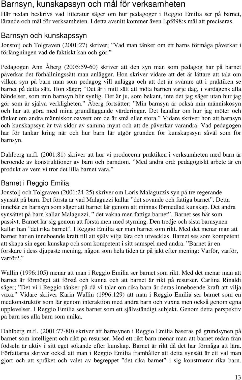 Barnsyn och kunskapssyn Jonstoij och Tolgraven (2001:27) skriver; Vad man tänker om ett barns förmåga påverkar i förlängningen vad de faktiskt kan och gör.