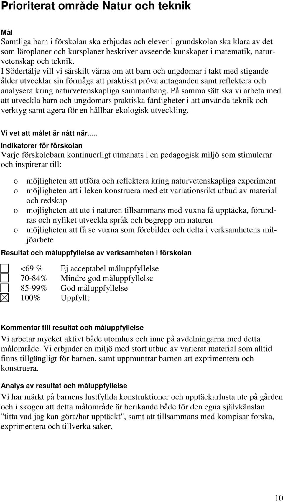 I Södertälje vill vi särskilt värna om att barn och ungdomar i takt med stigande ålder utvecklar sin förmåga att praktiskt pröva antaganden samt reflektera och analysera kring naturvetenskapliga