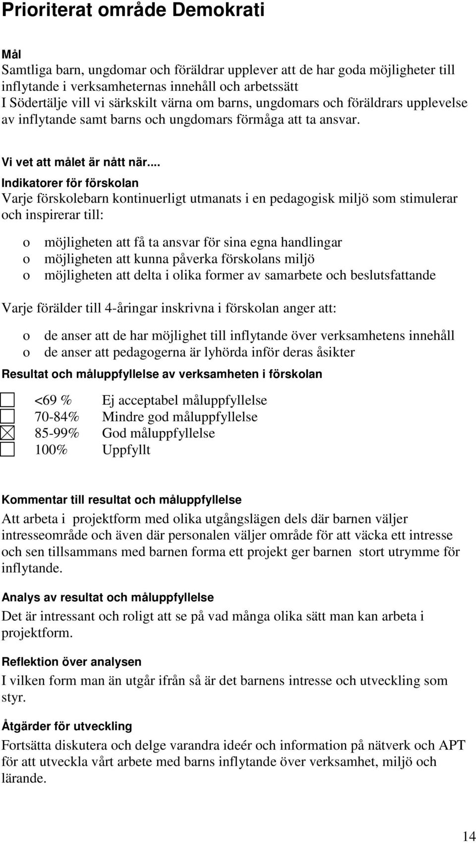 .. Indikatorer för förskolan Varje förskolebarn kontinuerligt utmanats i en pedagogisk miljö som stimulerar och inspirerar till: o möjligheten att få ta ansvar för sina egna handlingar o möjligheten