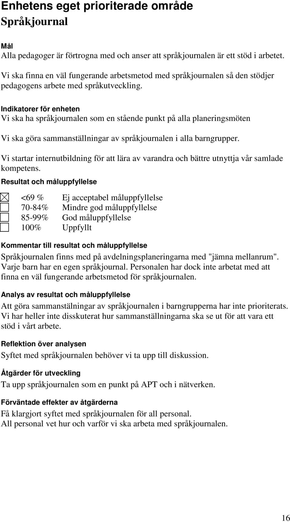 Indikatorer för enheten Vi ska ha språkjournalen som en stående punkt på alla planeringsmöten Vi ska göra sammanställningar av språkjournalen i alla barngrupper.