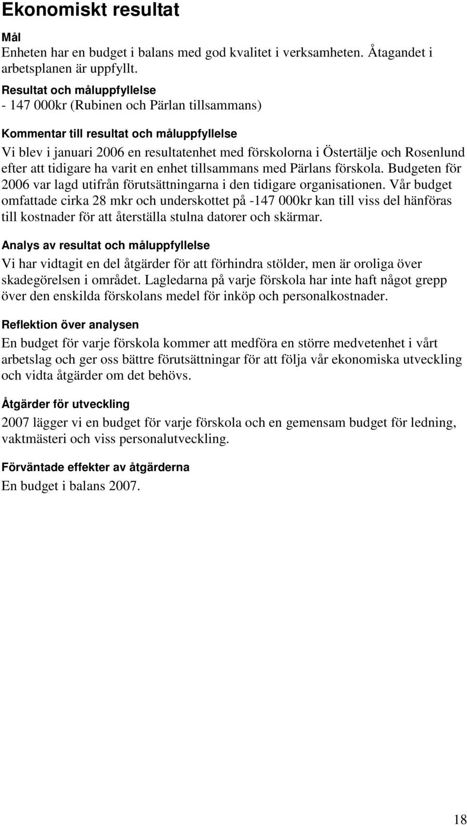 efter att tidigare ha varit en enhet tillsammans med Pärlans förskola. Budgeten för 2006 var lagd utifrån förutsättningarna i den tidigare organisationen.