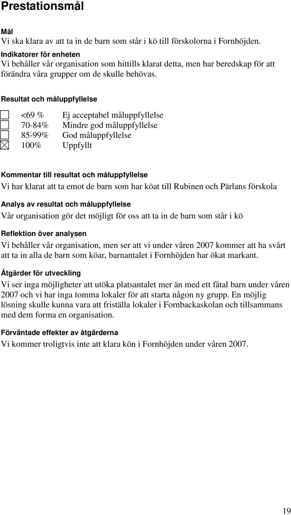 Resultat och måluppfyllelse <69 % Ej acceptabel måluppfyllelse 70-84% Mindre god måluppfyllelse 85-99% God måluppfyllelse 100% Uppfyllt Kommentar till resultat och måluppfyllelse Vi har klarat att ta