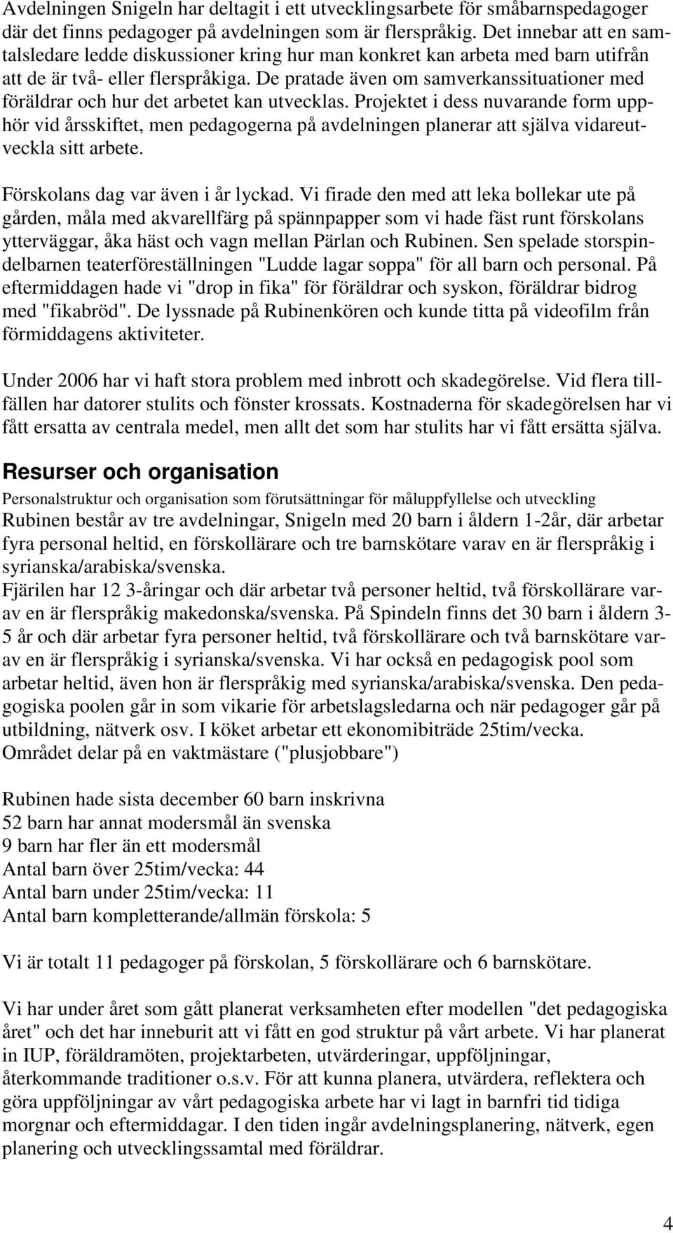 De pratade även om samverkanssituationer med föräldrar och hur det arbetet kan utvecklas.