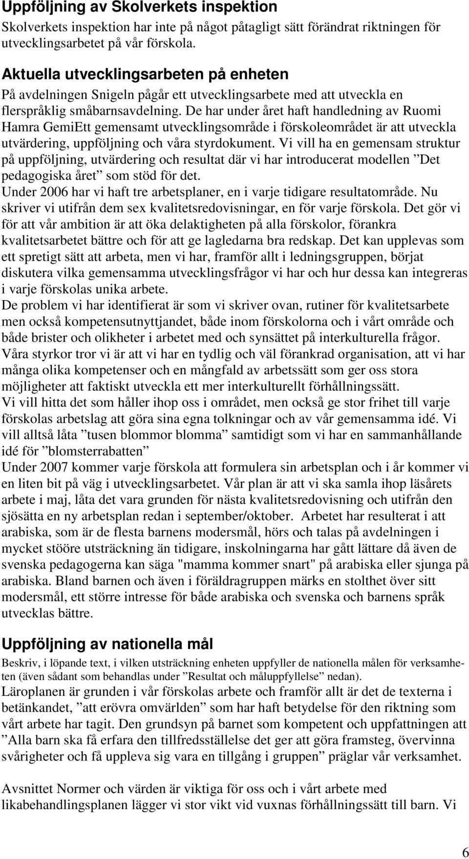 De har under året haft handledning av Ruomi Hamra GemiEtt gemensamt utvecklingsområde i förskoleområdet är att utveckla utvärdering, uppföljning och våra styrdokument.