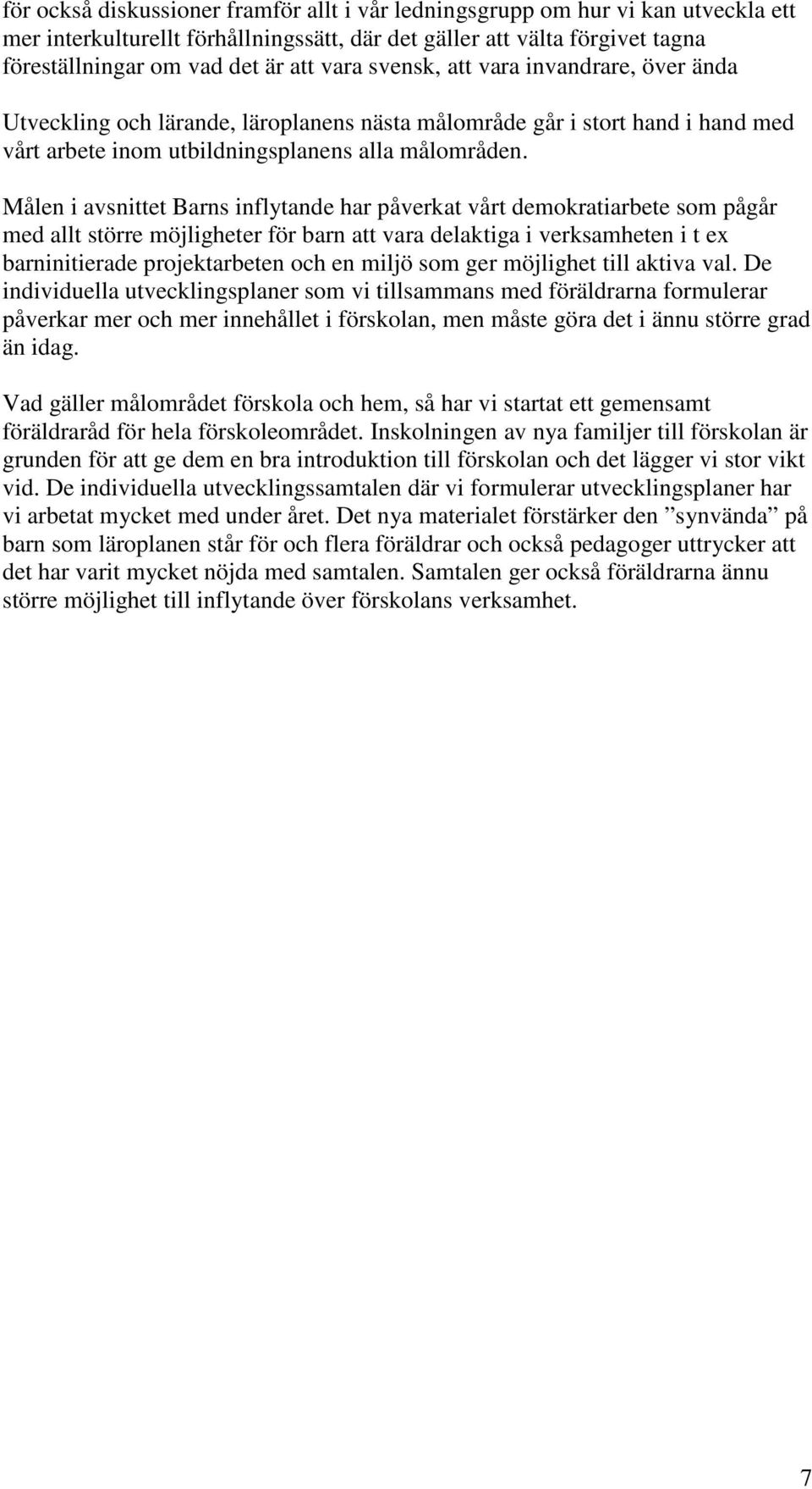 Målen i avsnittet Barns inflytande har påverkat vårt demokratiarbete som pågår med allt större möjligheter för barn att vara delaktiga i verksamheten i t ex barninitierade projektarbeten och en miljö