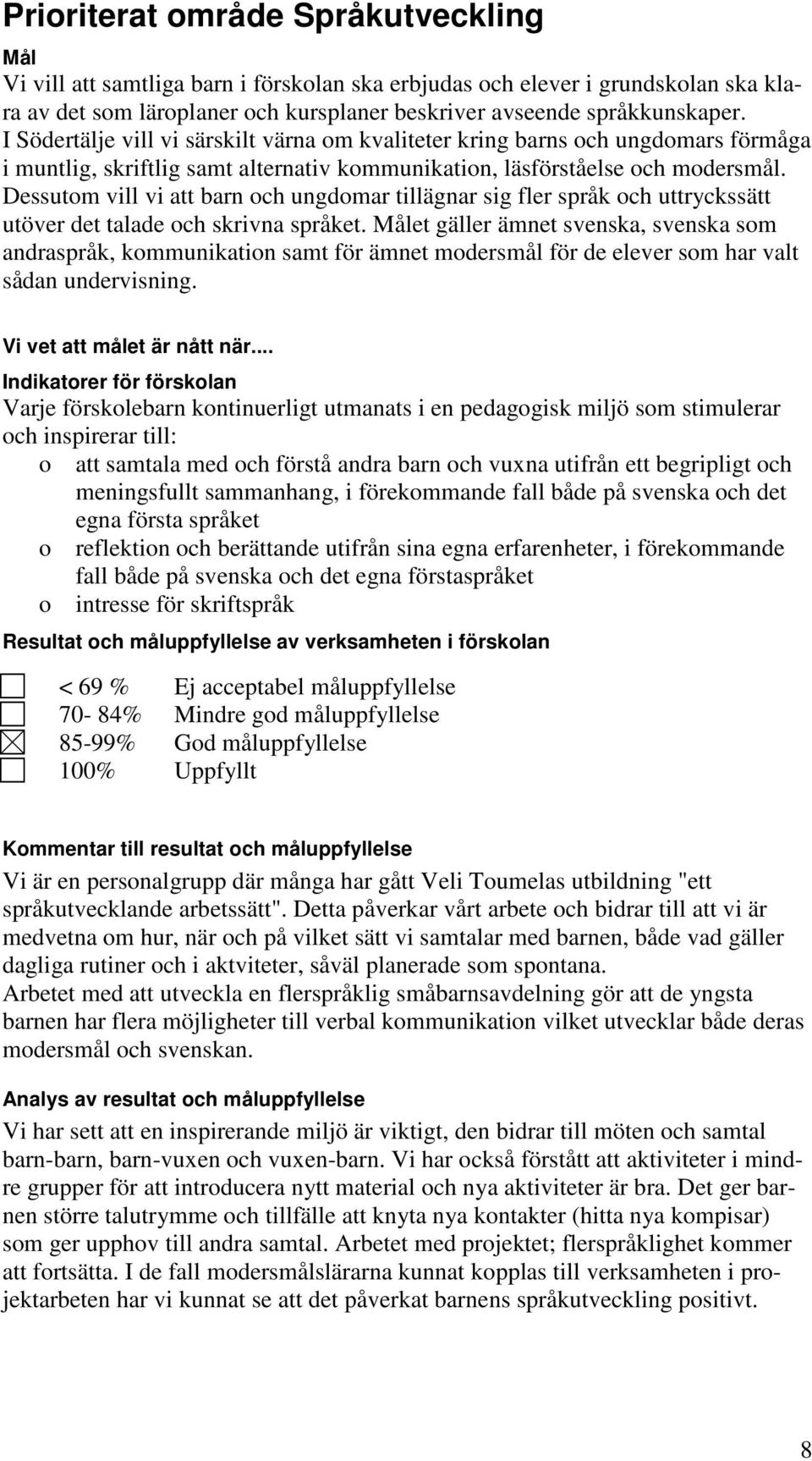 Dessutom vill vi att barn och ungdomar tillägnar sig fler språk och uttryckssätt utöver det talade och skrivna språket.