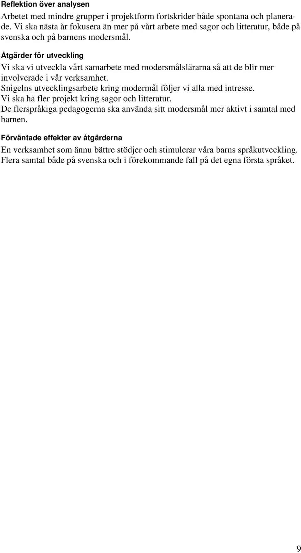 Åtgärder för utveckling Vi ska vi utveckla vårt samarbete med modersmålslärarna så att de blir mer involverade i vår verksamhet.