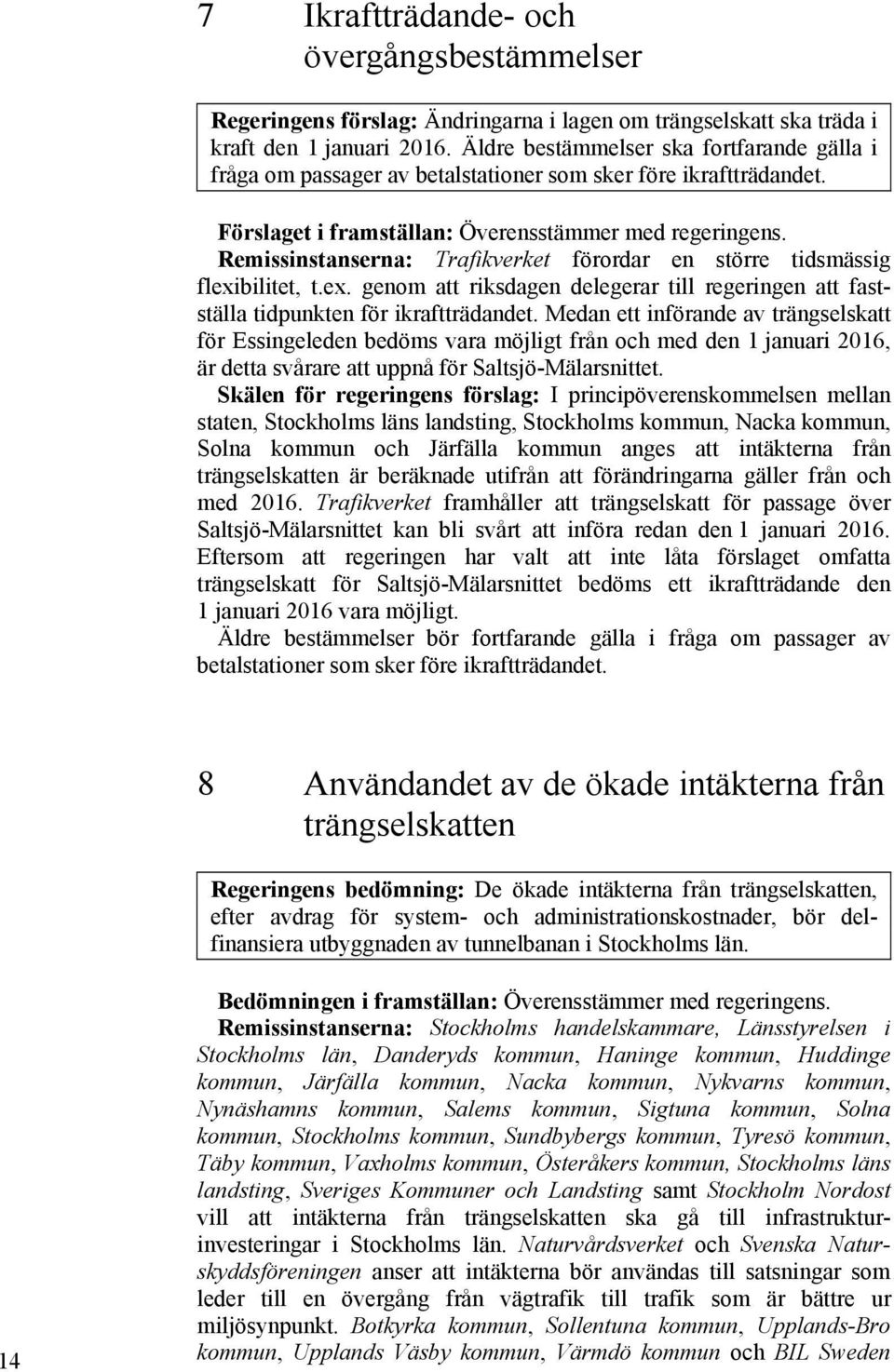 Remissinstanserna: Trafikverket förordar en större tidsmässig flexibilitet, t.ex. genom att riksdagen delegerar till regeringen att fastställa tidpunkten för ikraftträdandet.