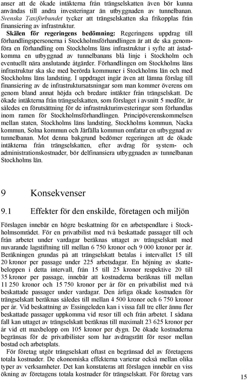 Skälen för regeringens bedömning: Regeringens uppdrag till förhandlingspersonerna i Stockholmsförhandlingen är att de ska genomföra en förhandling om Stockholms läns infrastruktur i syfte att