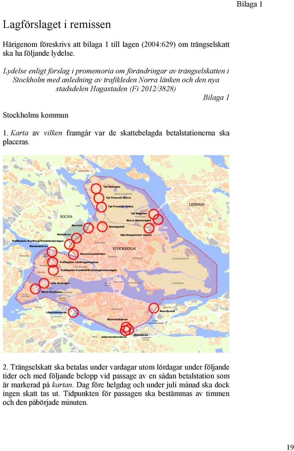 1 Stockholms kommun 1. Karta av vilken framgår var de skattebelagda betalstationerna ska placeras. 2.