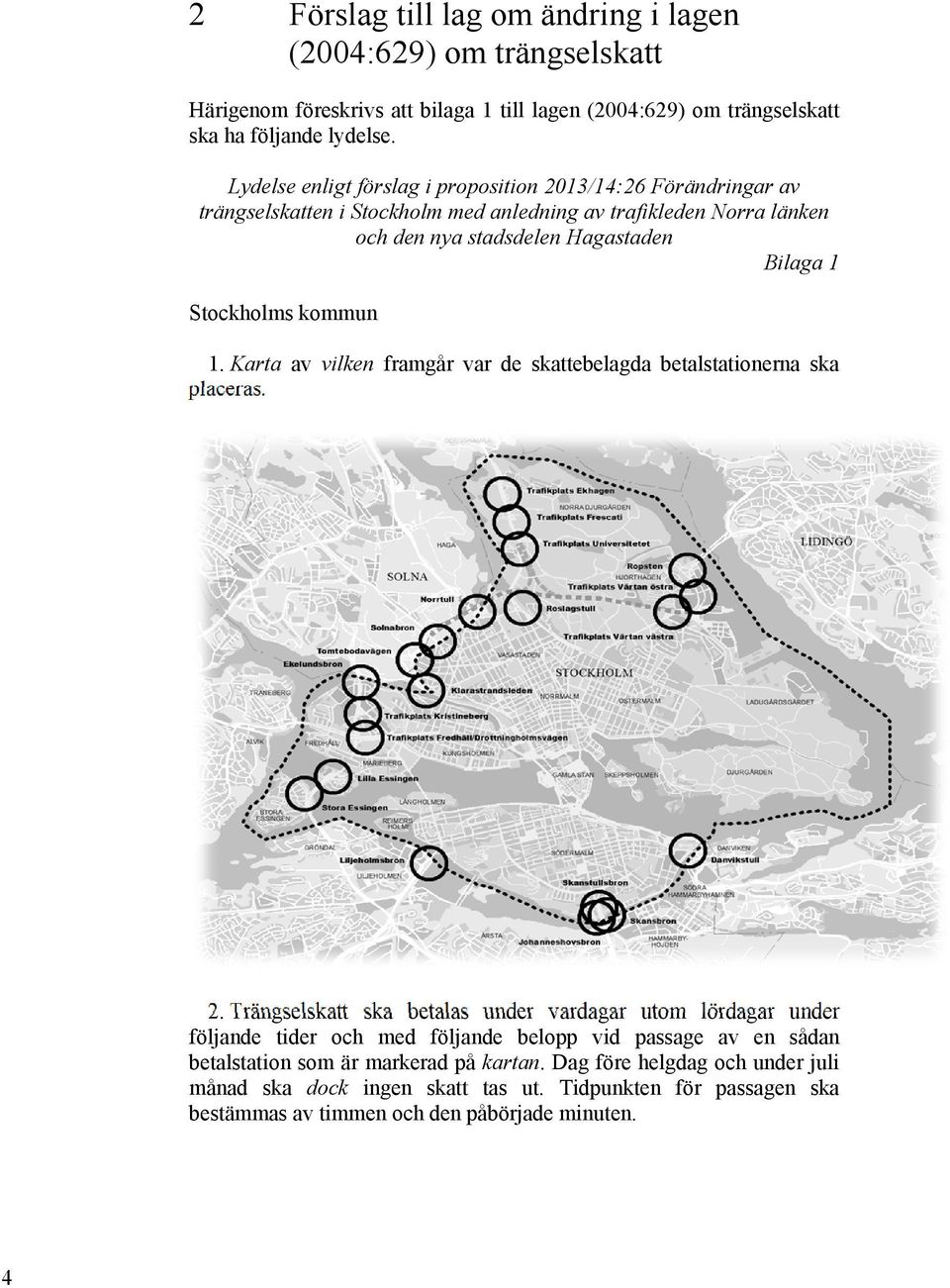 Stockholms kommun 1. Karta av vilken framgår var de skattebelagda betalstationerna ska placeras. 2.