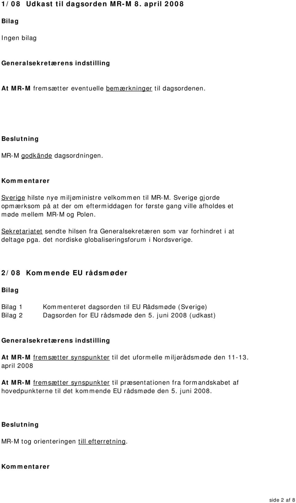 det nordiske globaliseringsforum i Nordsverige. 2/08 Kommende EU rådsmøder 1 2 Kommenteret dagsorden til EU Rådsmøde (Sverige) Dagsorden for EU rådsmøde den 5.