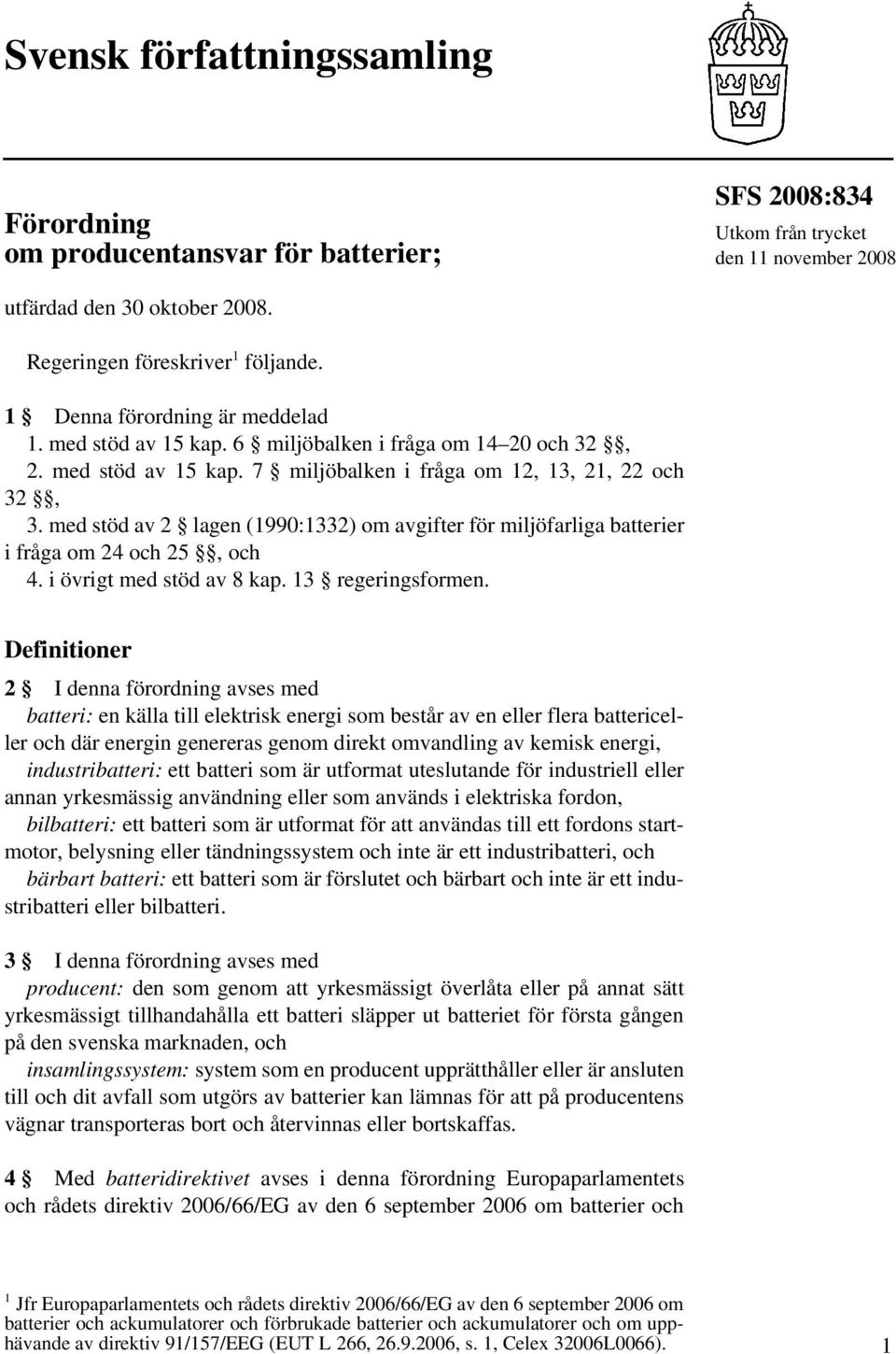 med stöd av 2 lagen (1990:1332) om avgifter för miljöfarliga batterier i fråga om 24 och 25, och 4. i övrigt med stöd av 8 kap. 13 regeringsformen.