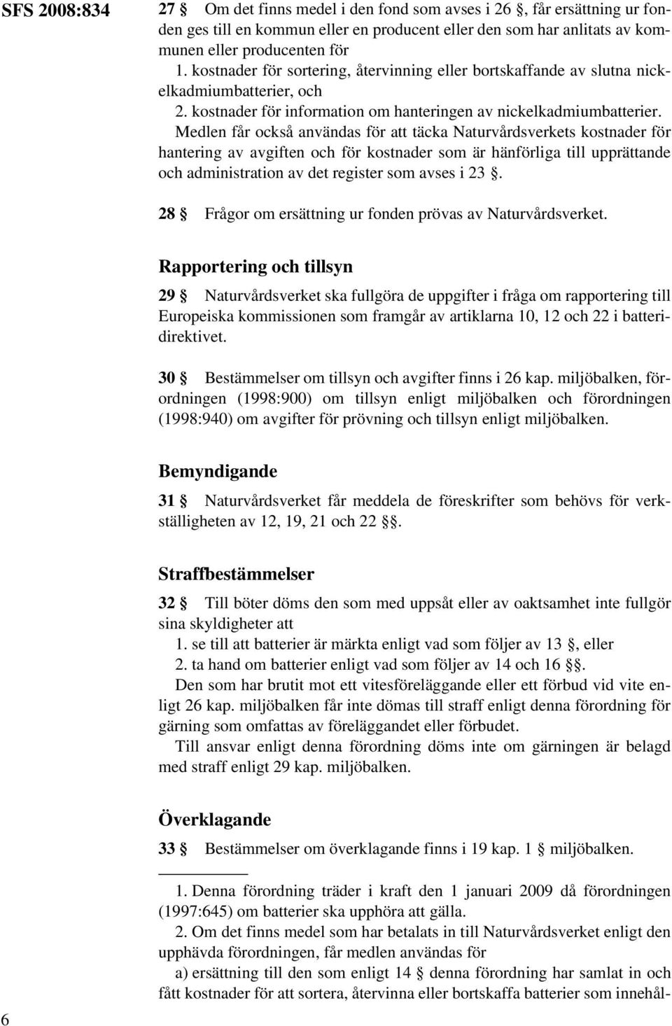 Medlen får också användas för att täcka Naturvårdsverkets kostnader för hantering av avgiften och för kostnader som är hänförliga till upprättande och administration av det register som avses i 23.