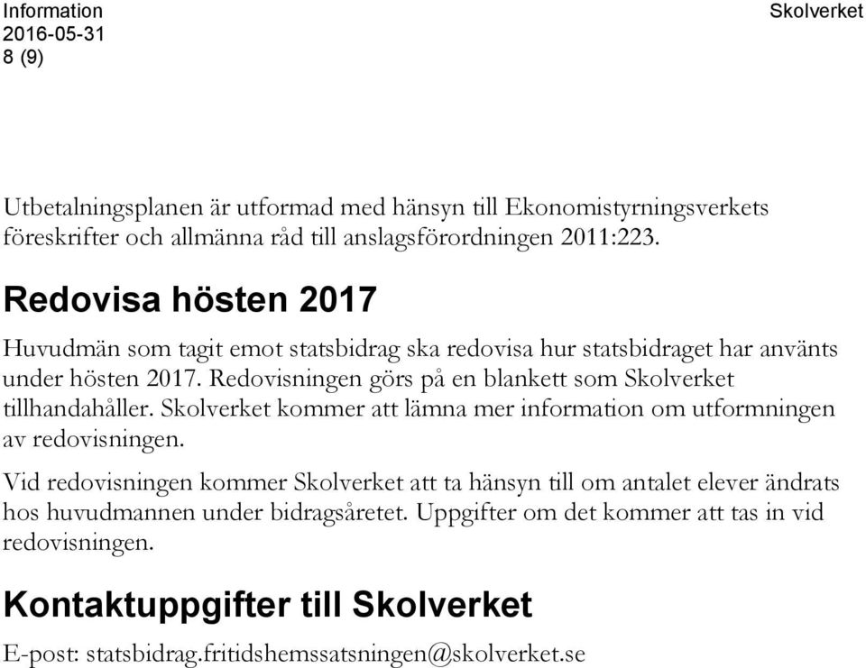 Redovisningen görs på en blankett som Skolverket tillhandahåller. Skolverket kommer att lämna mer information om utformningen av redovisningen.