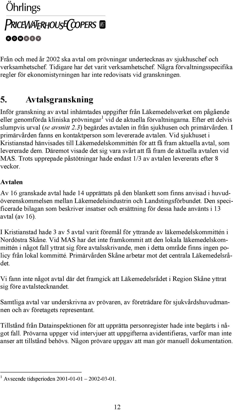 Avtalsgranskning Inför granskning av avtal inhämtades uppgifter från Läkemedelsverket om pågående eller genomförda kliniska prövningar 1 vid de aktuella förvaltningarna.