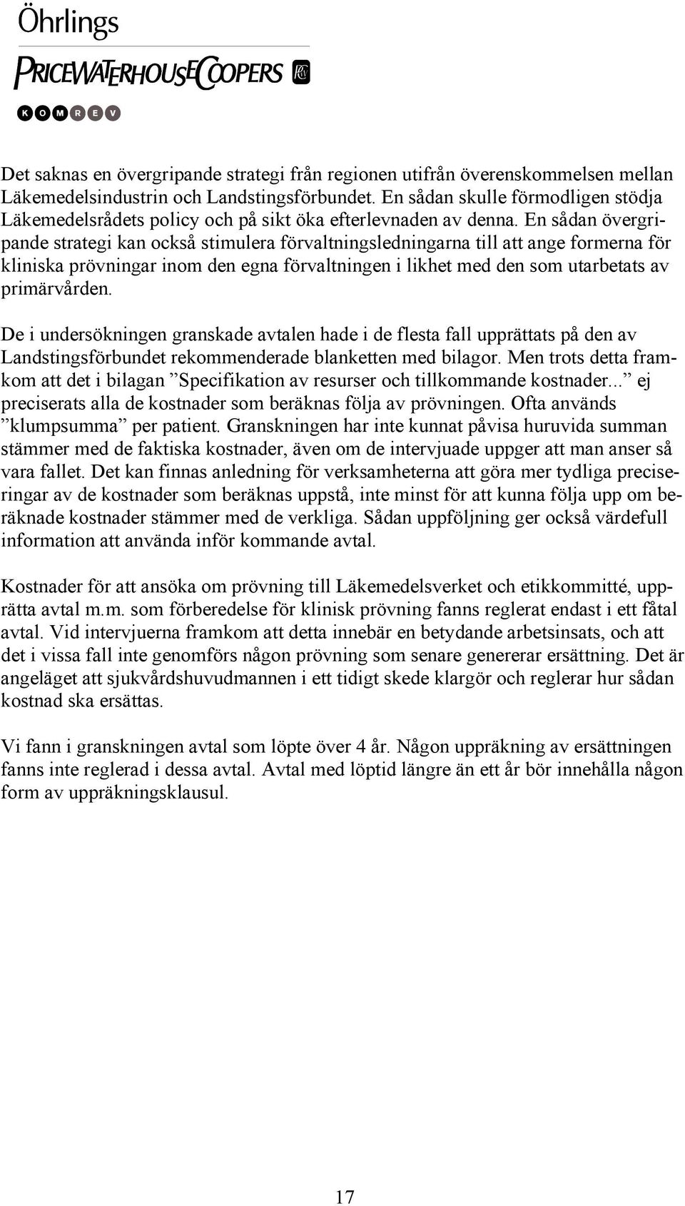 En sådan övergripande strategi kan också stimulera förvaltningsledningarna till att ange formerna för kliniska prövningar inom den egna förvaltningen i likhet med den som utarbetats av primärvården.