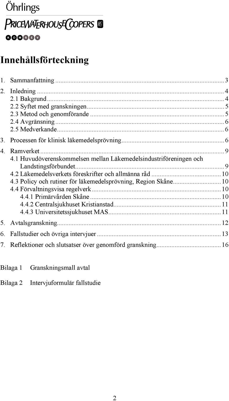 ..10 4.3 Policy och rutiner för läkemedelsprövning, Region Skåne...10 4.4 Förvaltningsvisa regelverk...10 4.4.1 Primärvården Skåne...10 4.4.2 Centralsjukhuset Kristianstad...11 4.4.3 Universitetssjukhuset MAS.