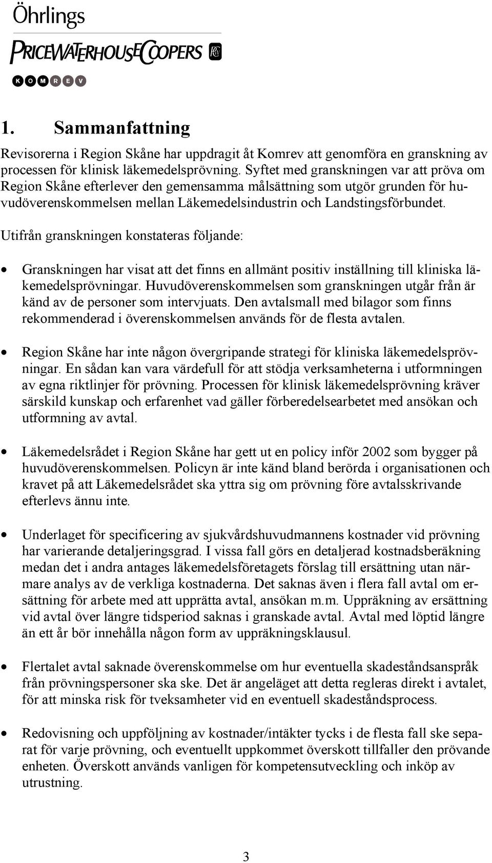 Utifrån granskningen konstateras följande: Granskningen har visat att det finns en allmänt positiv inställning till kliniska läkemedelsprövningar.