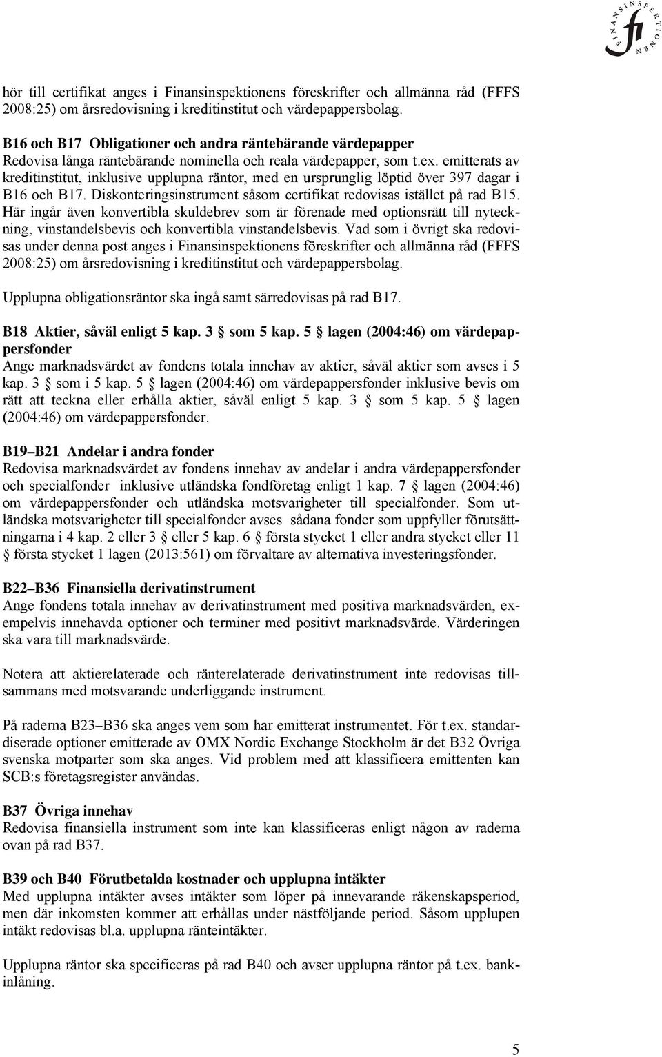 emitterats av kreditinstitut, inklusive upplupna räntor, med en ursprunglig löptid över 397 dagar i B16 och B17. Diskonteringsinstrument såsom certifikat redovisas istället på rad B15.