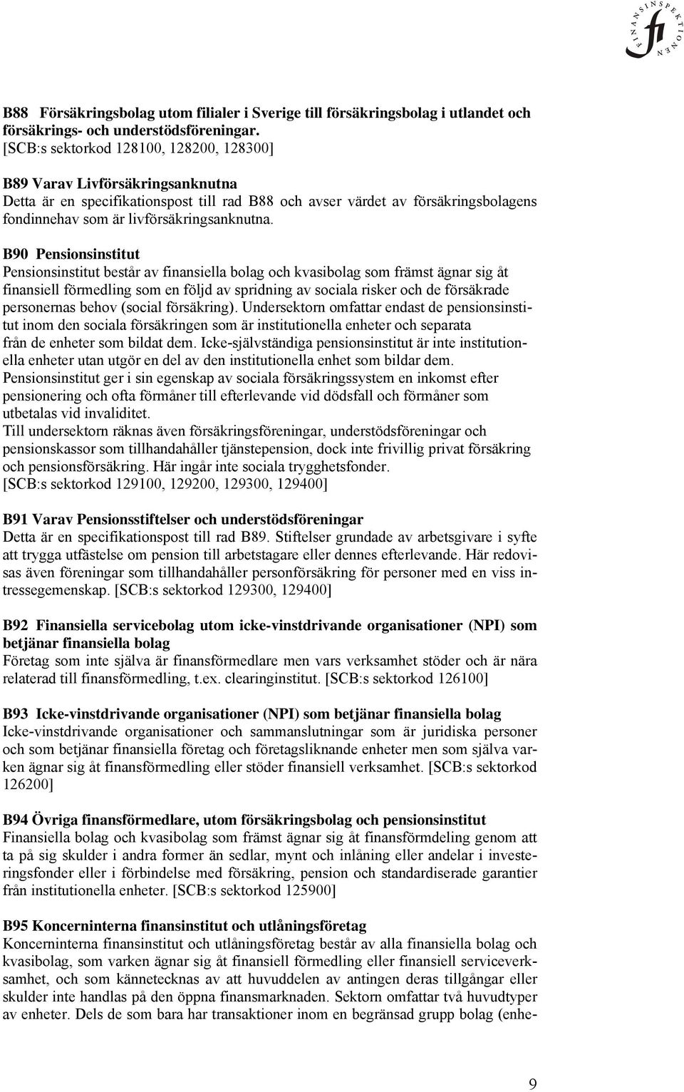 B90 Pensionsinstitut Pensionsinstitut består av finansiella bolag och kvasibolag som främst ägnar sig åt finansiell förmedling som en följd av spridning av sociala risker och de försäkrade