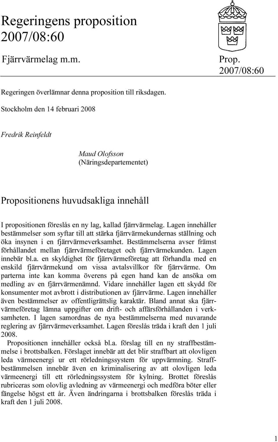 Lagen innehåller bestämmelser som syftar till att stärka fjärrvärmekundernas ställning och öka insynen i en fjärrvärmeverksamhet.