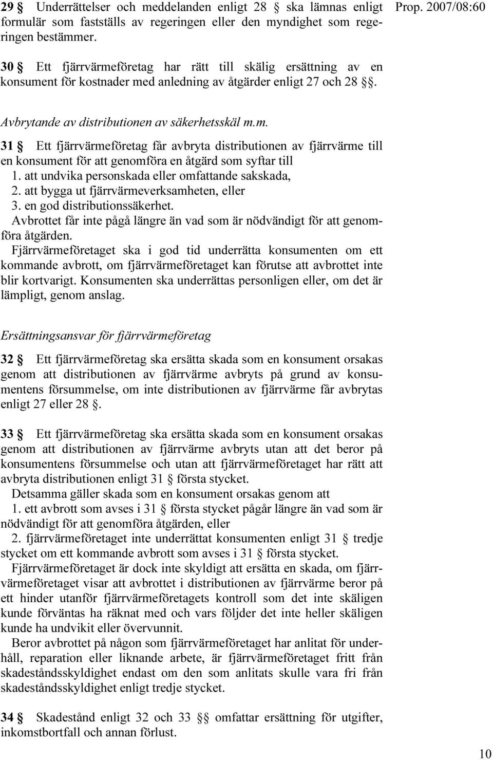 att undvika personskada eller omfattande sakskada, 2. att bygga ut fjärrvärmeverksamheten, eller 3. en god distributionssäkerhet.