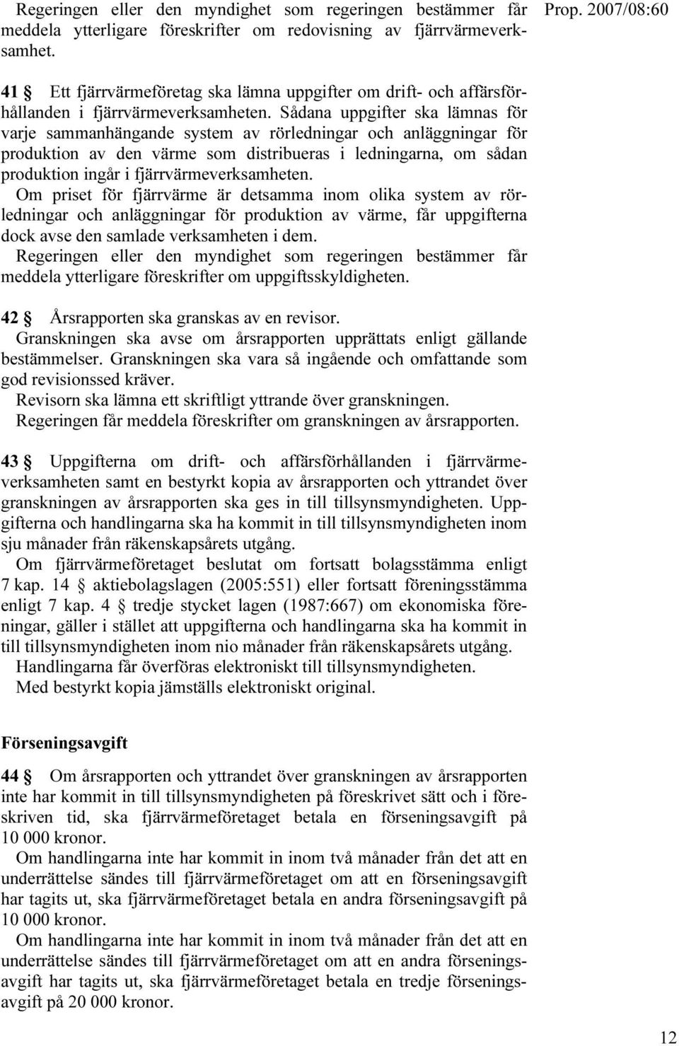 Sådana uppgifter ska lämnas för varje sammanhängande system av rörledningar och anläggningar för produktion av den värme som distribueras i ledningarna, om sådan produktion ingår i