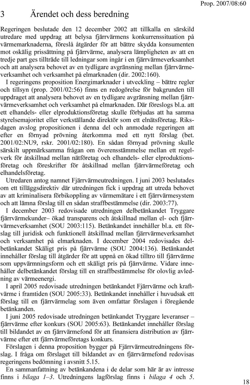 analysera behovet av en tydligare avgränsning mellan fjärrvärmeverksamhet och verksamhet på elmarknaden (dir. 2002:160).