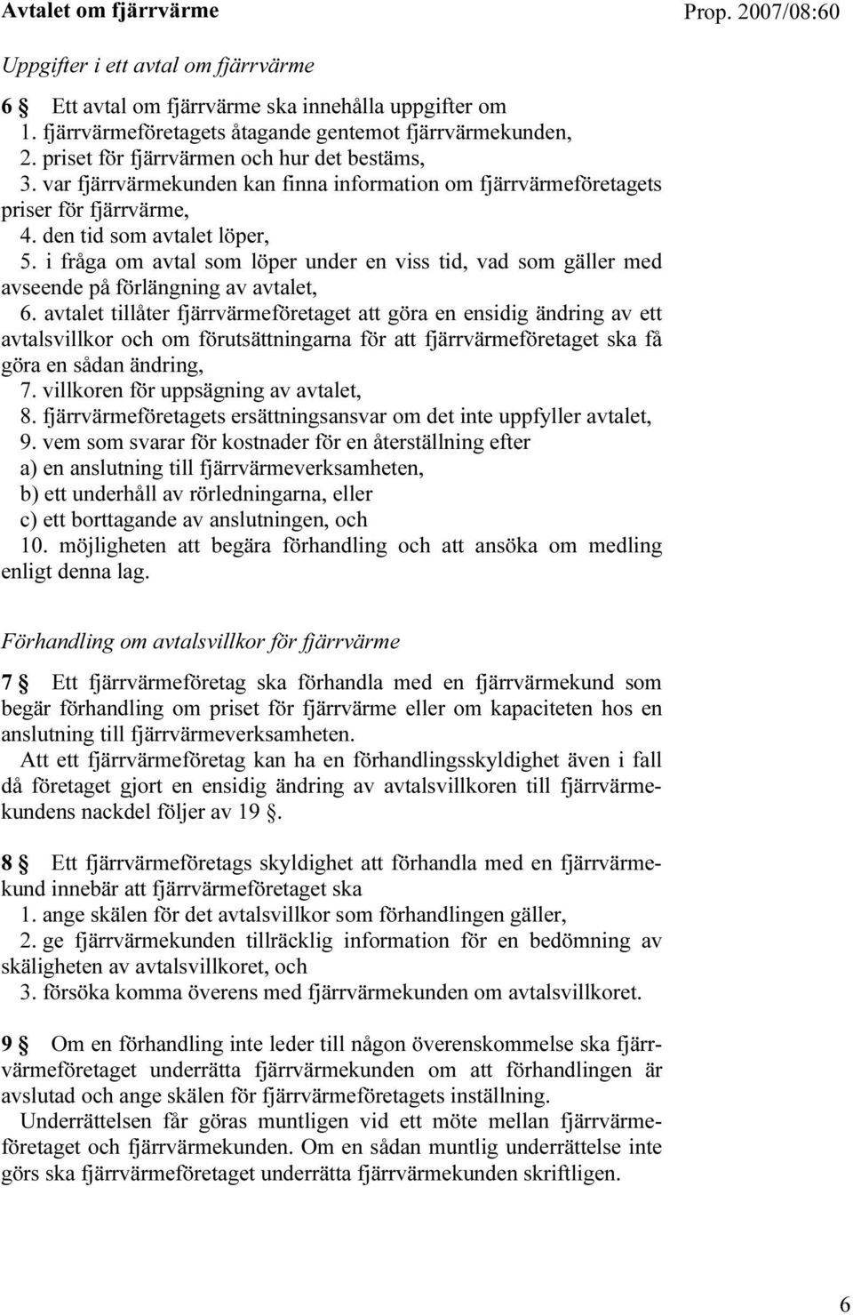 i fråga om avtal som löper under en viss tid, vad som gäller med avseende på förlängning av avtalet, 6.