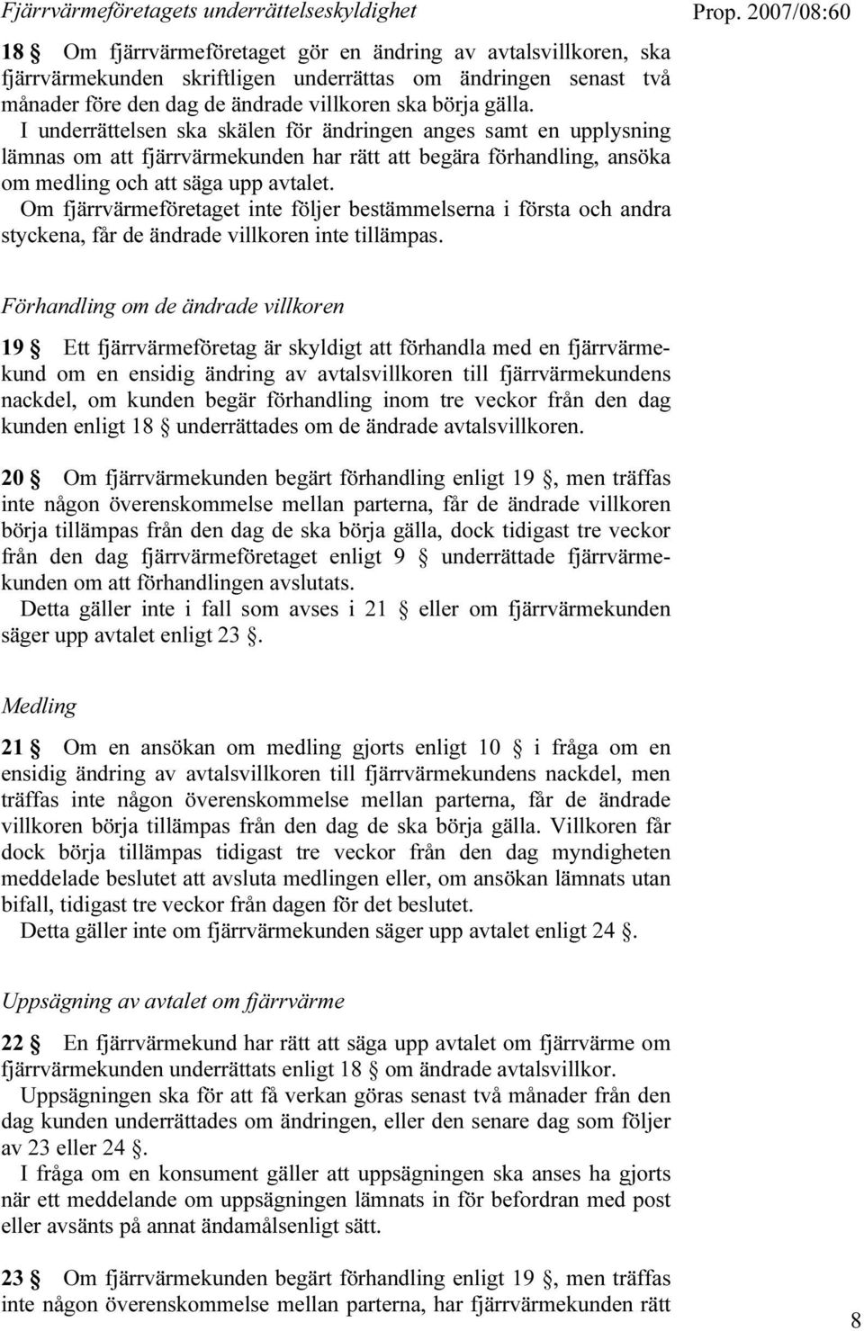 I underrättelsen ska skälen för ändringen anges samt en upplysning lämnas om att fjärrvärmekunden har rätt att begära förhandling, ansöka om medling och att säga upp avtalet.