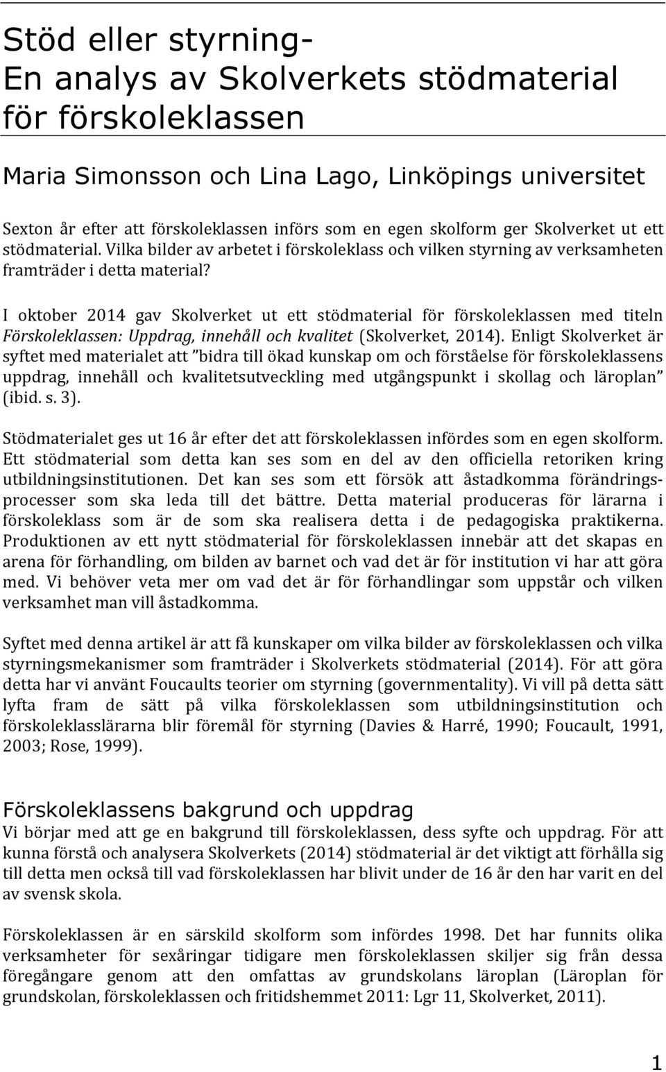 I oktober 2014 gav Skolverket ut ett stödmaterial för förskoleklassen med titeln Förskoleklassen: Uppdrag, innehåll och kvalitet (Skolverket, 2014).