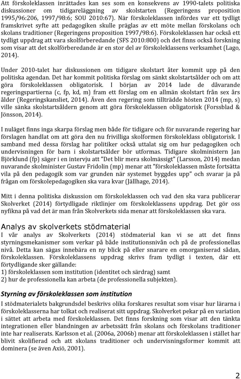 Förskoleklassen har också ett tydligt uppdrag att vara skolförberedande (SFS 2010:800) och det finns också forskning som visar att det skolförberedande är en stor del av förskoleklassens verksamhet