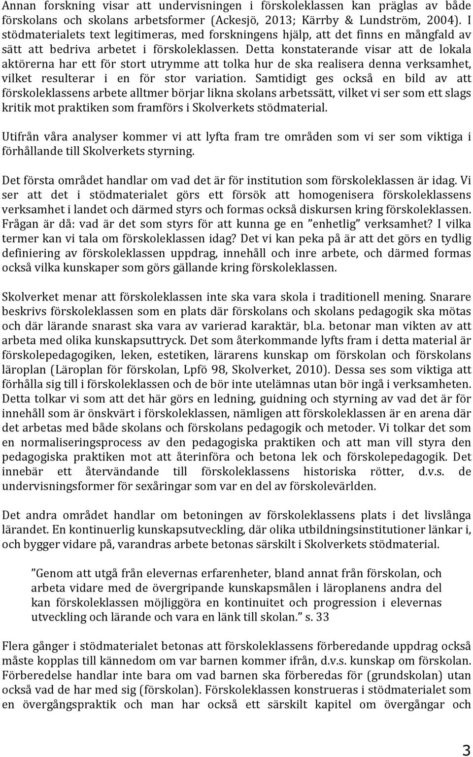 Detta konstaterande visar att de lokala aktörerna har ett för stort utrymme att tolka hur de ska realisera denna verksamhet, vilket resulterar i en för stor variation.