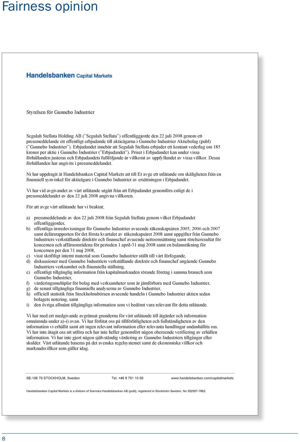 Erbjudandet innebär att Segulah Stellata erbjuder ett kontant vederlag om 185 kronor per aktie i Gunnebo Industrier ( Erbjudandet ).