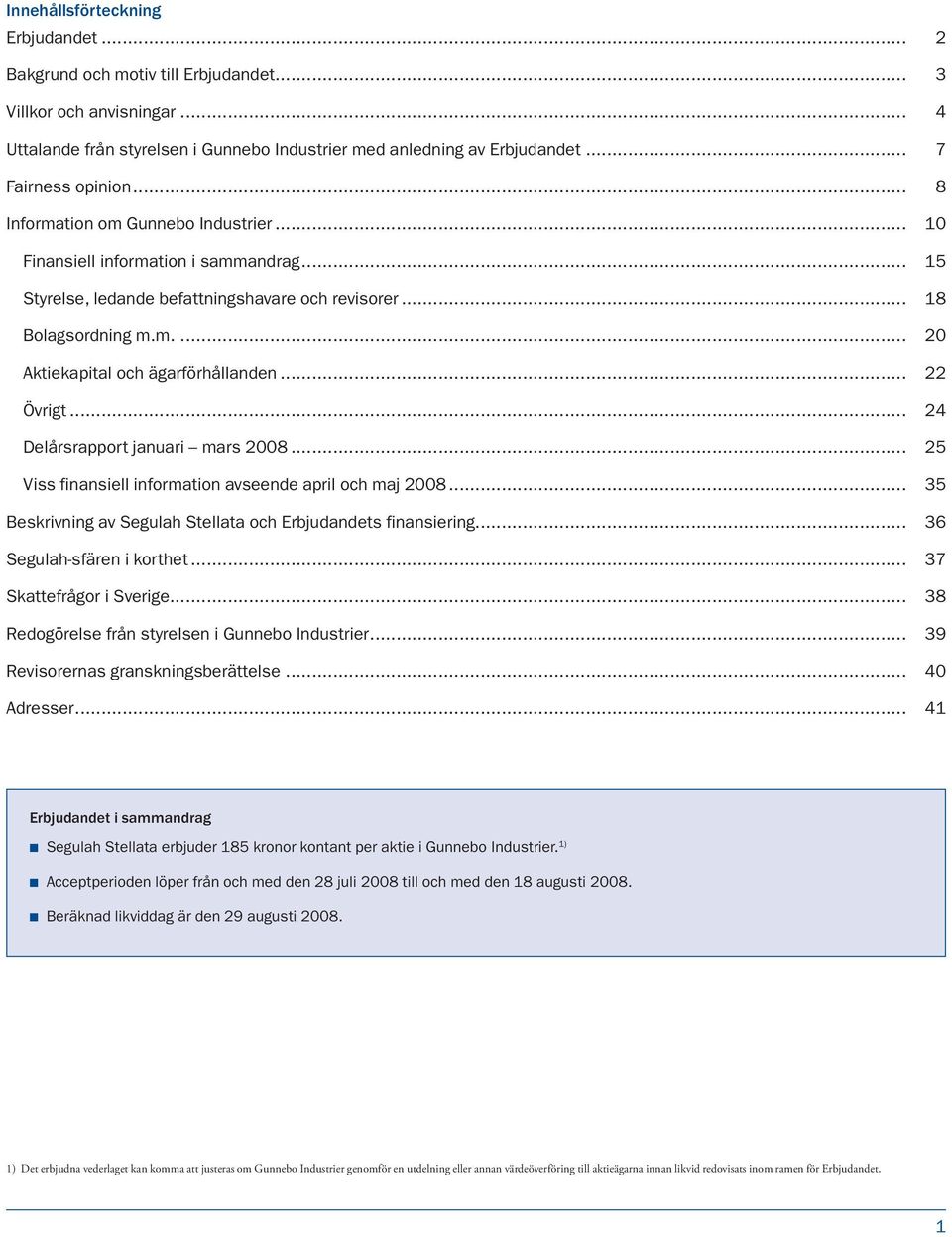 .. 22 Övrigt... 24 Delårsrapport januari mars 2008... 25 Viss finansiell information avseende april och maj 2008... 35 Beskrivning av Segulah Stellata och Erbjudandets finansiering.