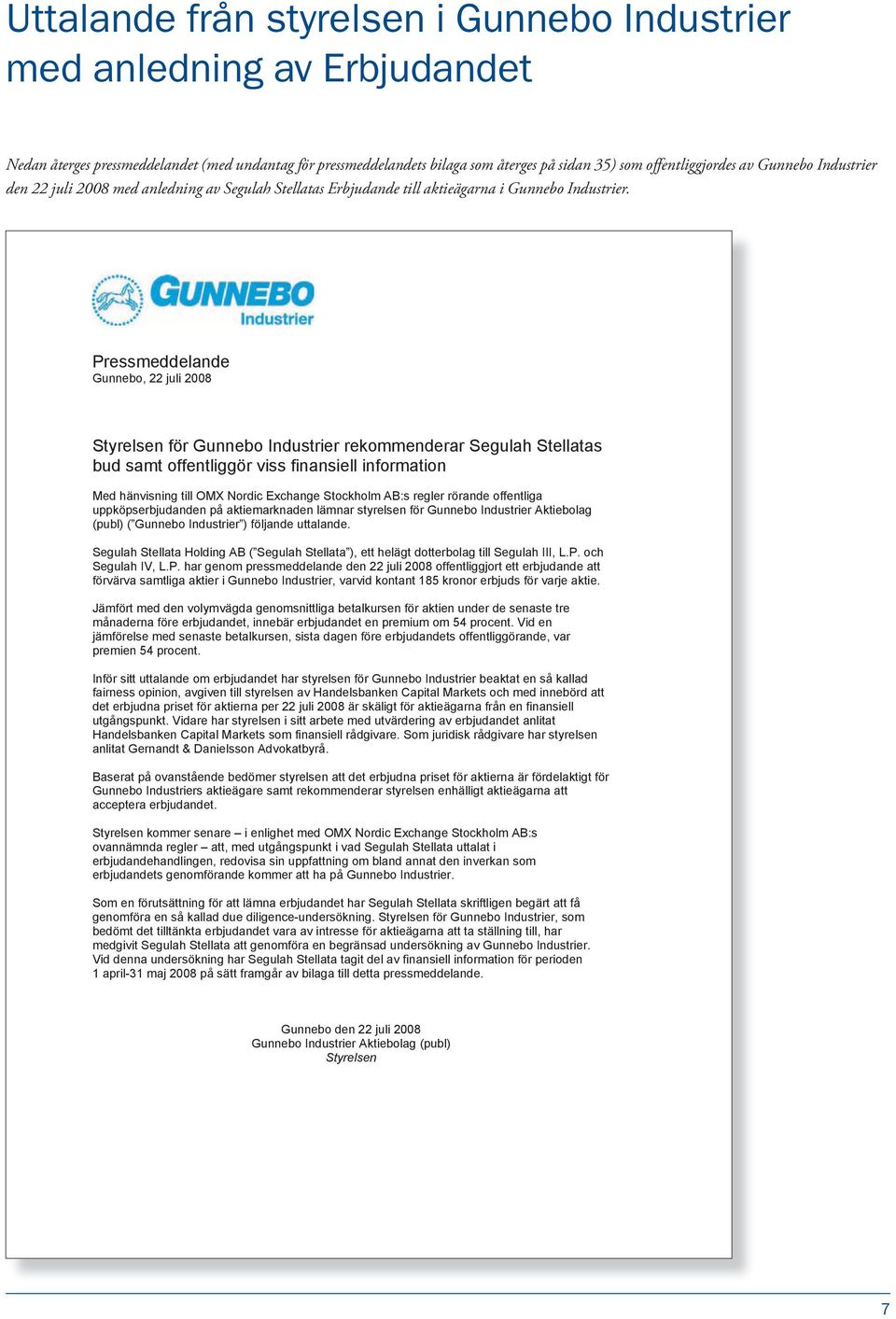 Pressmeddelande Gunnebo, 22 juli 2008 Styrelsen för Gunnebo Industrier rekommenderar Segulah Stellatas bud samt offentliggör viss finansiell information Med hänvisning till OMX Nordic Exchange
