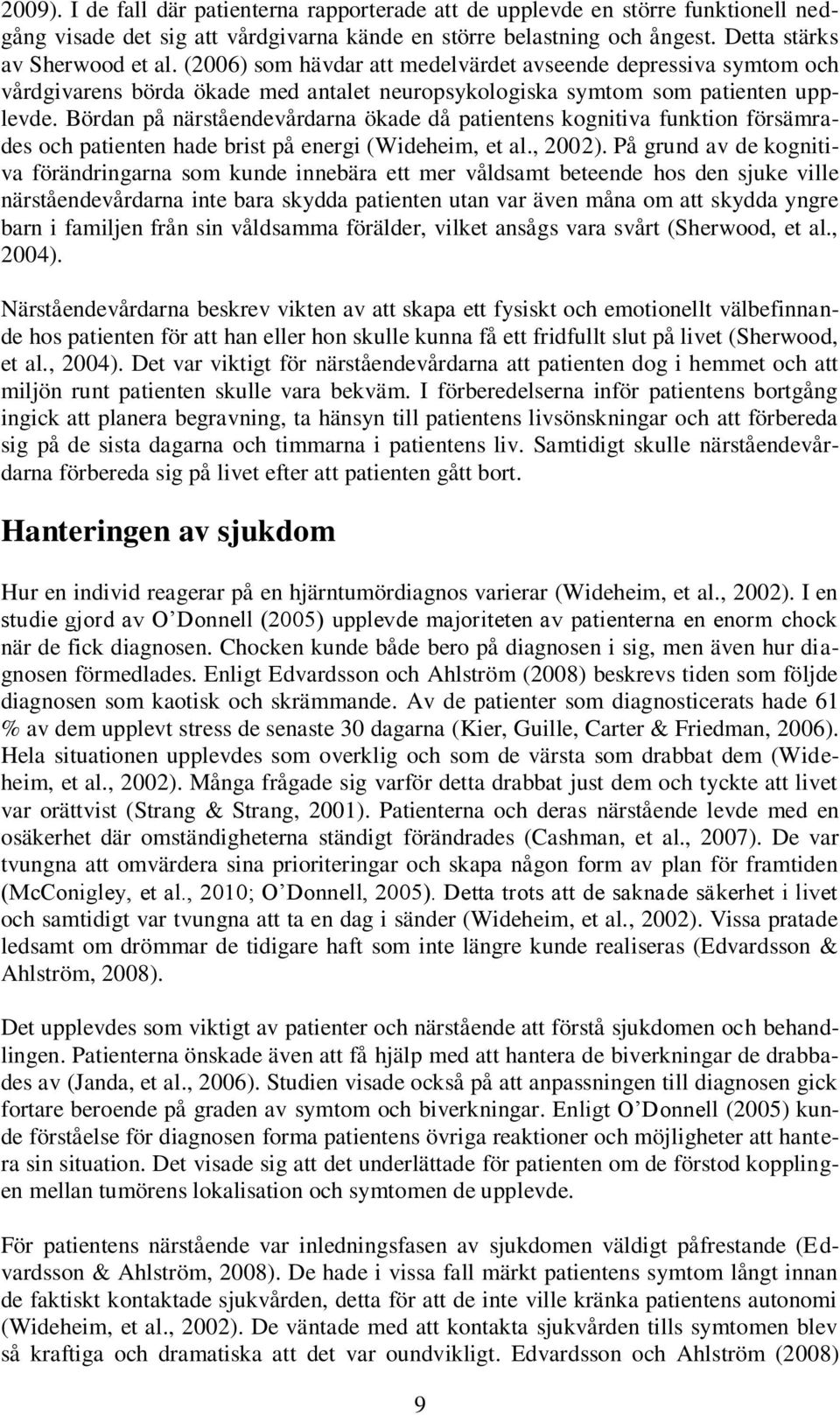 Bördan på närståendevårdarna ökade då patientens kognitiva funktion försämrades och patienten hade brist på energi (Wideheim, et al., 2002).
